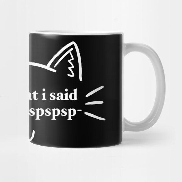 tell your cat i said pspspspspspspsp- by maramyeonni.shop